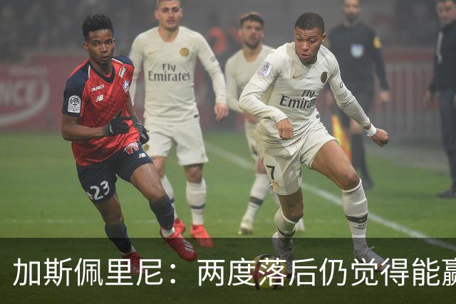 加斯佩里尼：两度落后仍觉得能赢，罗马3比3那不勒斯是信心加成